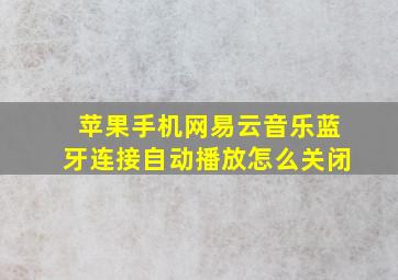 苹果手机网易云音乐蓝牙连接自动播放怎么关闭