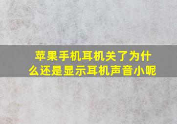 苹果手机耳机关了为什么还是显示耳机声音小呢