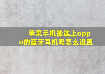 苹果手机能连上oppo的蓝牙耳机吗怎么设置