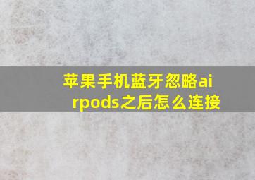 苹果手机蓝牙忽略airpods之后怎么连接