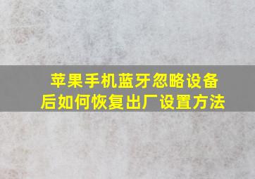 苹果手机蓝牙忽略设备后如何恢复出厂设置方法