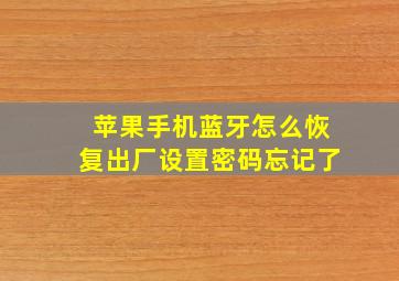 苹果手机蓝牙怎么恢复出厂设置密码忘记了