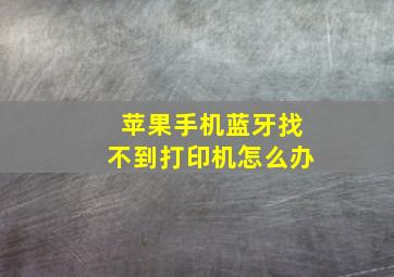 苹果手机蓝牙找不到打印机怎么办