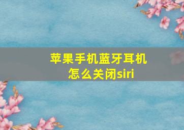 苹果手机蓝牙耳机怎么关闭siri