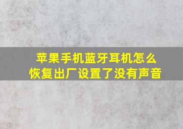 苹果手机蓝牙耳机怎么恢复出厂设置了没有声音