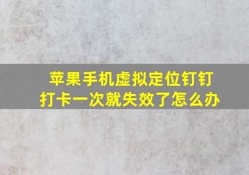 苹果手机虚拟定位钉钉打卡一次就失效了怎么办