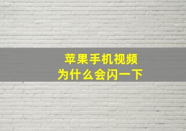 苹果手机视频为什么会闪一下