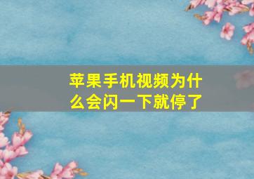 苹果手机视频为什么会闪一下就停了