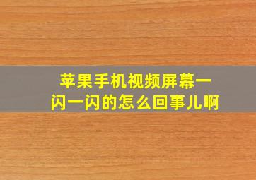 苹果手机视频屏幕一闪一闪的怎么回事儿啊