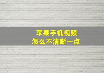 苹果手机视频怎么不清晰一点