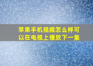 苹果手机视频怎么样可以在电视上播放下一集