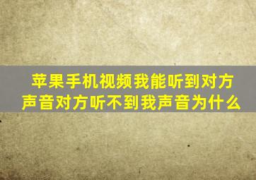 苹果手机视频我能听到对方声音对方听不到我声音为什么