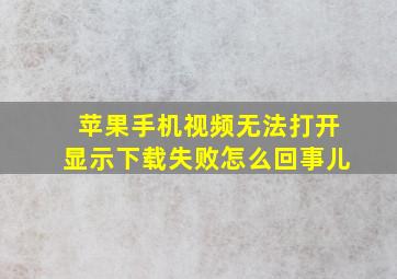 苹果手机视频无法打开显示下载失败怎么回事儿