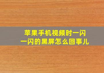 苹果手机视频时一闪一闪的黑屏怎么回事儿