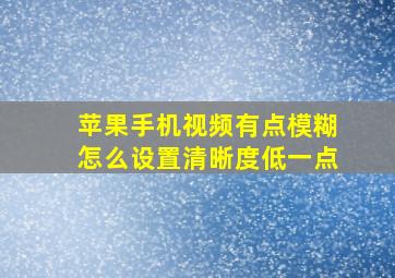 苹果手机视频有点模糊怎么设置清晰度低一点