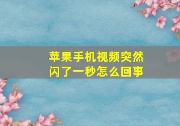 苹果手机视频突然闪了一秒怎么回事