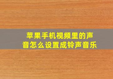 苹果手机视频里的声音怎么设置成铃声音乐