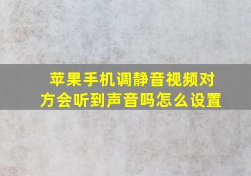 苹果手机调静音视频对方会听到声音吗怎么设置