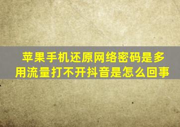 苹果手机还原网络密码是多用流量打不开抖音是怎么回事