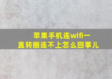 苹果手机连wifi一直转圈连不上怎么回事儿