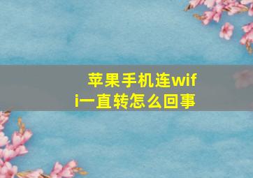 苹果手机连wifi一直转怎么回事