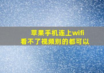 苹果手机连上wifi看不了视频别的都可以