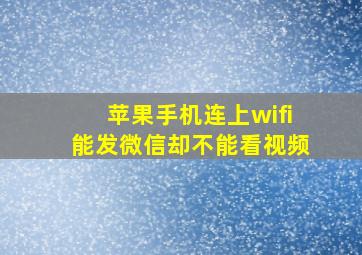 苹果手机连上wifi能发微信却不能看视频