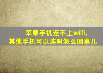 苹果手机连不上wifi,其他手机可以连吗怎么回事儿