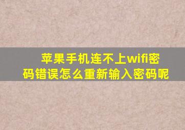 苹果手机连不上wifi密码错误怎么重新输入密码呢