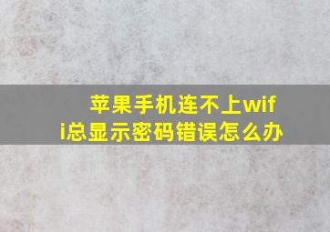 苹果手机连不上wifi总显示密码错误怎么办