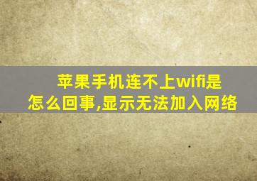 苹果手机连不上wifi是怎么回事,显示无法加入网络