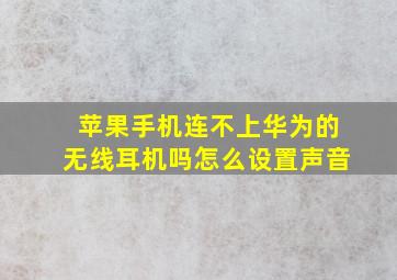 苹果手机连不上华为的无线耳机吗怎么设置声音