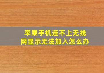 苹果手机连不上无线网显示无法加入怎么办