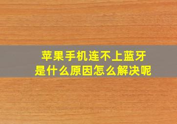 苹果手机连不上蓝牙是什么原因怎么解决呢