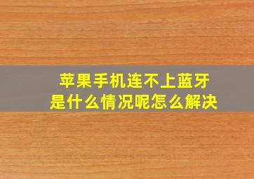 苹果手机连不上蓝牙是什么情况呢怎么解决