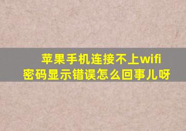 苹果手机连接不上wifi密码显示错误怎么回事儿呀