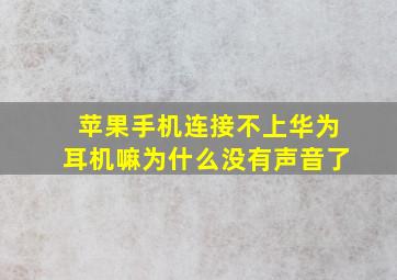 苹果手机连接不上华为耳机嘛为什么没有声音了