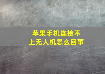 苹果手机连接不上无人机怎么回事