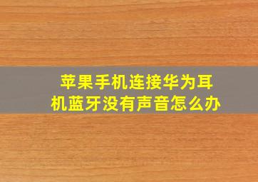 苹果手机连接华为耳机蓝牙没有声音怎么办