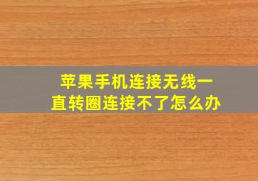 苹果手机连接无线一直转圈连接不了怎么办