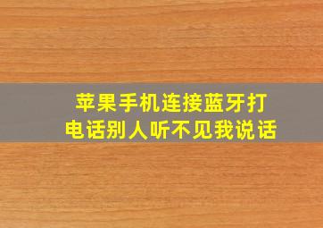 苹果手机连接蓝牙打电话别人听不见我说话