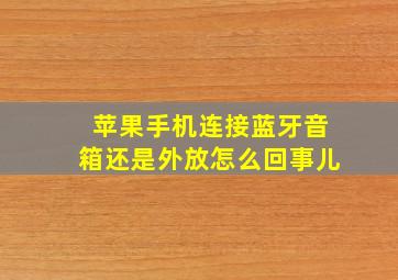 苹果手机连接蓝牙音箱还是外放怎么回事儿