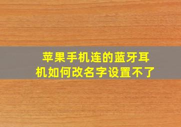 苹果手机连的蓝牙耳机如何改名字设置不了