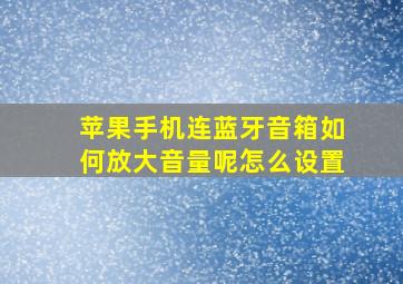 苹果手机连蓝牙音箱如何放大音量呢怎么设置