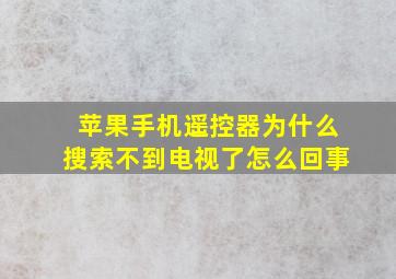 苹果手机遥控器为什么搜索不到电视了怎么回事