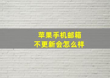 苹果手机邮箱不更新会怎么样