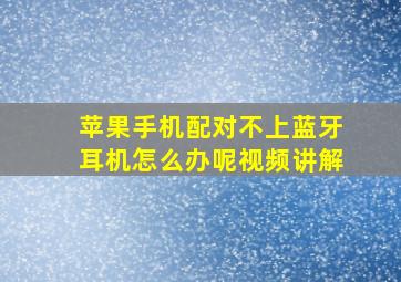 苹果手机配对不上蓝牙耳机怎么办呢视频讲解