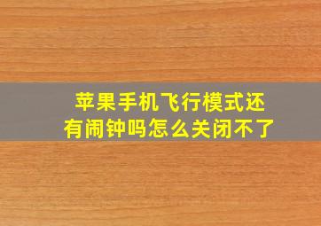 苹果手机飞行模式还有闹钟吗怎么关闭不了