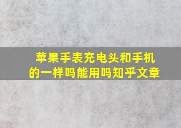 苹果手表充电头和手机的一样吗能用吗知乎文章