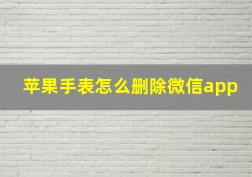 苹果手表怎么删除微信app